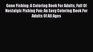 Read Gone Fishing: A Coloring Book For Adults Full Of Nostalgic Fishing Fun: An Easy Coloring