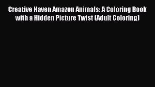 Read Creative Haven Amazon Animals: A Coloring Book with a Hidden Picture Twist (Adult Coloring)