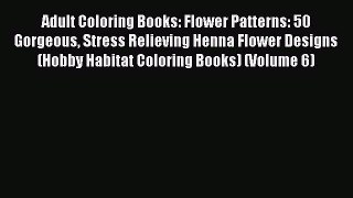 Read Adult Coloring Books: Flower Patterns: 50 Gorgeous Stress Relieving Henna Flower Designs