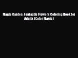 Read Magic Garden: Fantastic Flowers Coloring Book for Adults (Color Magic) Ebook Free