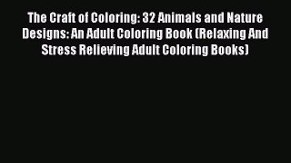 Read The Craft of Coloring: 32 Animals and Nature Designs: An Adult Coloring Book (Relaxing