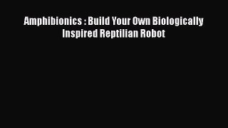 Read Amphibionics : Build Your Own Biologically Inspired Reptilian Robot Ebook Free