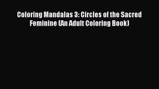 Download Coloring Mandalas 3: Circles of the Sacred Feminine (An Adult Coloring Book) Ebook