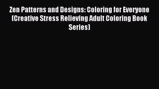 Read Zen Patterns and Designs: Coloring for Everyone (Creative Stress Relieving Adult Coloring