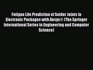 Read Fatigue Life Prediction of Solder Joints in Electronic Packages with Ansys® (The Springer