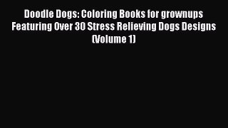 Read Doodle Dogs: Coloring Books for grownups Featuring Over 30 Stress Relieving Dogs Designs