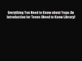 Read Everything You Need to Know about Yoga: An Introduction for Teens (Need to Know Library)