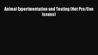 Download Animal Experimentation and Testing (Hot Pro/Con Issues) Ebook Free