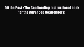 Read Off the Post : The Goaltending Instructional book for the Advanced Goaltenders! Ebook