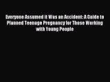 Download Everyone Assumed it Was an Accident: A Guide to Planned Teenage Pregnancy for Those