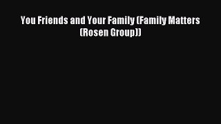 Download You Friends and Your Family (Family Matters (Rosen Group)) PDF Online
