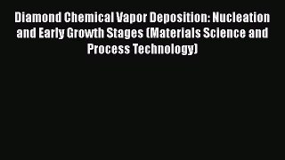 Read Diamond Chemical Vapor Deposition: Nucleation and Early Growth Stages (Materials Science