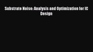 Read Substrate Noise: Analysis and Optimization for IC Design PDF Online