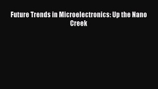 Read Future Trends in Microelectronics: Up the Nano Creek Ebook Free
