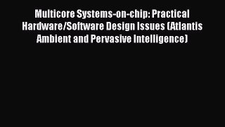 Read Multicore Systems-on-chip: Practical Hardware/Software Design Issues (Atlantis Ambient