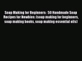 Read Soap Making for Beginners:  50 Handmade Soap Recipes for Newbies: (soap making for beginners