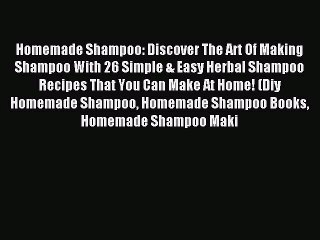 Read Homemade Shampoo: Discover The Art Of Making Shampoo With 26 Simple & Easy Herbal Shampoo