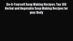 Read Do-It-Yourself Soap Making Recipes: Top 100 Herbal and Vegetable Soap Making Recipes for