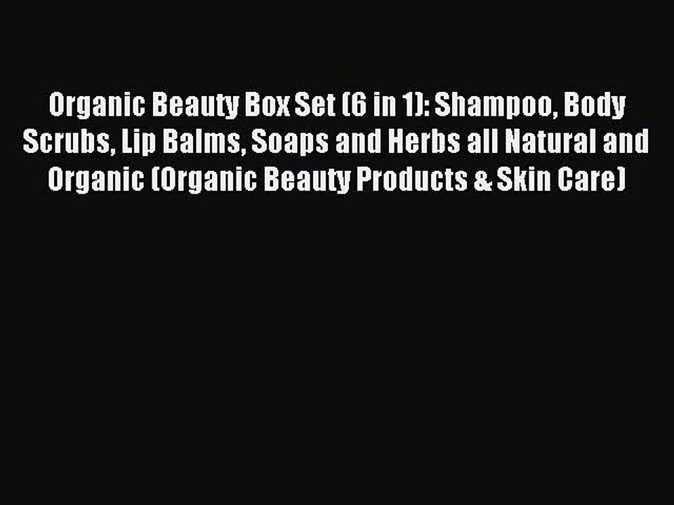 Read Organic Beauty Box Set (6 in 1): Shampoo Body Scrubs Lip Balms Soaps and Herbs all Natural