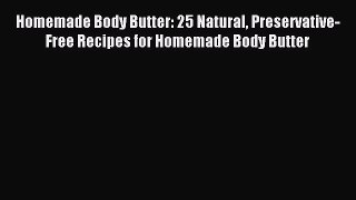 Read Homemade Body Butter: 25 Natural Preservative-Free Recipes for Homemade Body Butter Ebook