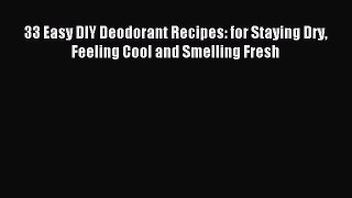 Download 33 Easy DIY Deodorant Recipes: for Staying Dry Feeling Cool and Smelling Fresh PDF