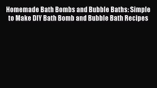 Download Homemade Bath Bombs and Bubble Baths: Simple to Make DIY Bath Bomb and Bubble Bath