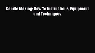 Read Candle Making: How To Instructions Equipment and Techniques Ebook Free