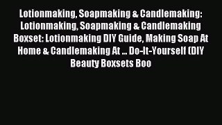 Read Lotionmaking Soapmaking & Candlemaking: Lotionmaking Soapmaking & Candlemaking Boxset: