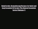 Download Body Scrubs: Aromatherapy Recipes for Quick and Easy Essential Oil Scrubs (The Natural