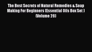 Read The Best Secrets of Natural Remedies & Soap Making For Beginners (Essential Oils Box Set