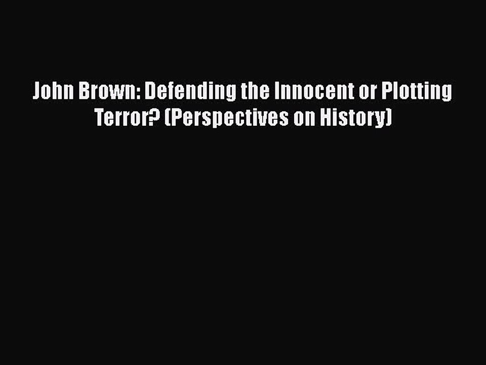 PDF John Brown: Defending the Innocent or Plotting Terror? (Perspectives on History) Free Books