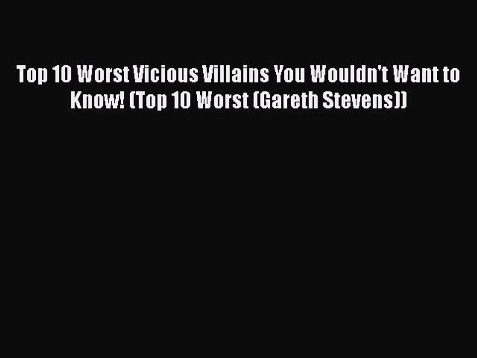 PDF Top 10 Worst Vicious Villains You Wouldn't Want to Know! (Top 10 Worst (Gareth Stevens))