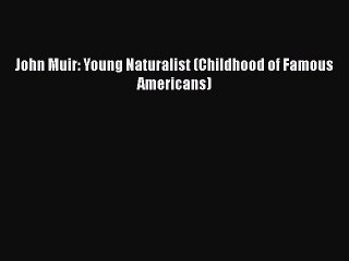 Download John Muir: Young Naturalist (Childhood of Famous Americans) Free Books