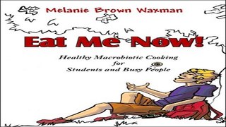 Read Eat Me Now   Healthy Macrobiotic Cooking for Students and Busy People Ebook pdf download