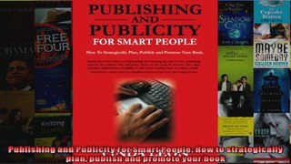 Publishing and Publicity For Smart People How to strategically plan publish and promote