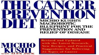 Read The Cancer Prevention Diet  Michio Kushi s Macrobiotic Blueprint for the Prevention and