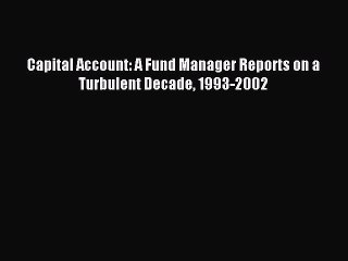 Read Capital Account: A Fund Manager Reports on a Turbulent Decade 1993-2002 Ebook Free