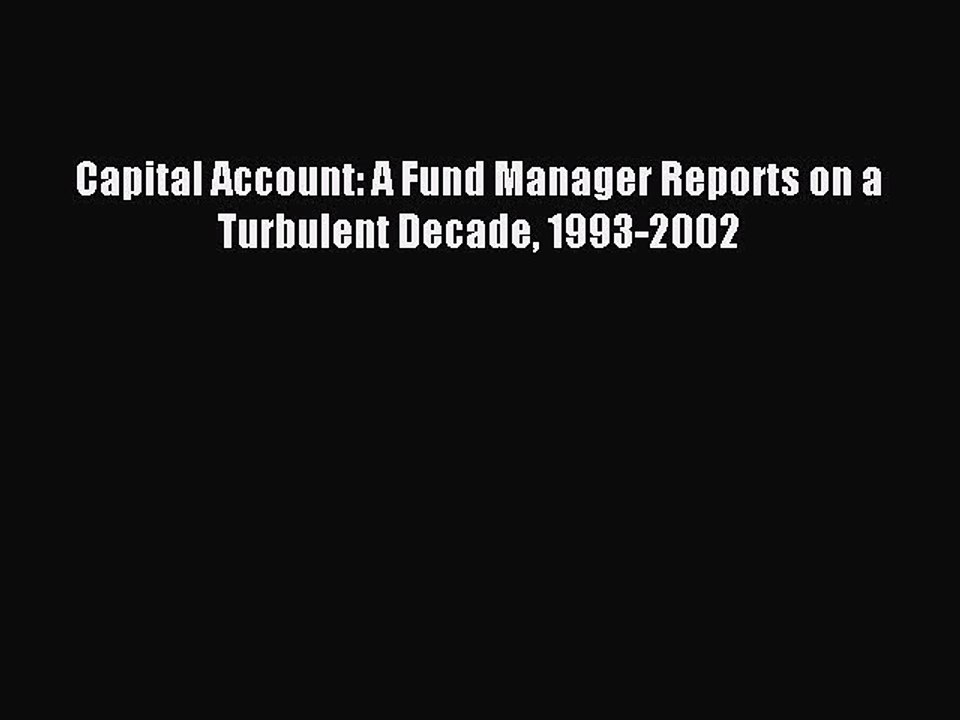 Read Capital Account: A Fund Manager Reports on a Turbulent Decade 1993-2002 Ebook Free