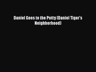Download Daniel Goes to the Potty (Daniel Tiger's Neighborhood) Free Books