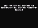 Read Boxed Set 5 How to Make Natural Skin Care Products (How to Make Natural Skin Care Products