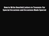 Read How to Write Heartfelt Letters to Treasure: For Special Occasions and Occasions Made Special