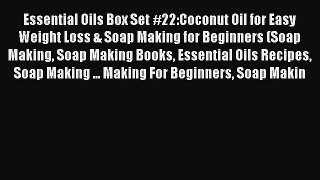 Download Essential Oils Box Set #22:Coconut Oil for Easy Weight Loss & Soap Making for Beginners