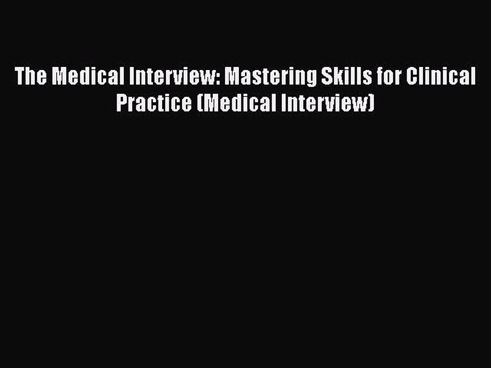 Download The Medical Interview: Mastering Skills for Clinical Practice (Medical Interview)