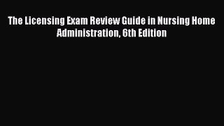 Download The Licensing Exam Review Guide in Nursing Home Administration 6th Edition Free Books