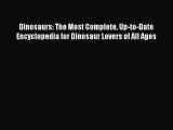 [Download PDF] Dinosaurs: The Most Complete Up-to-Date Encyclopedia for Dinosaur Lovers of
