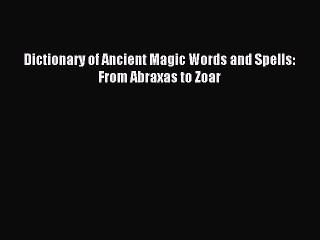 [Download PDF] Dictionary of Ancient Magic Words and Spells: From Abraxas to Zoar PDF Online