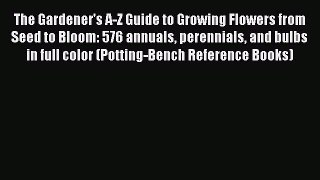 [Download PDF] The Gardener's A-Z Guide to Growing Flowers from Seed to Bloom: 576 annuals