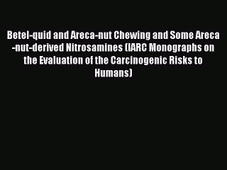 PDF Betel-quid and Areca-nut Chewing and Some Areca-nut-derived Nitrosamines (IARC Monographs