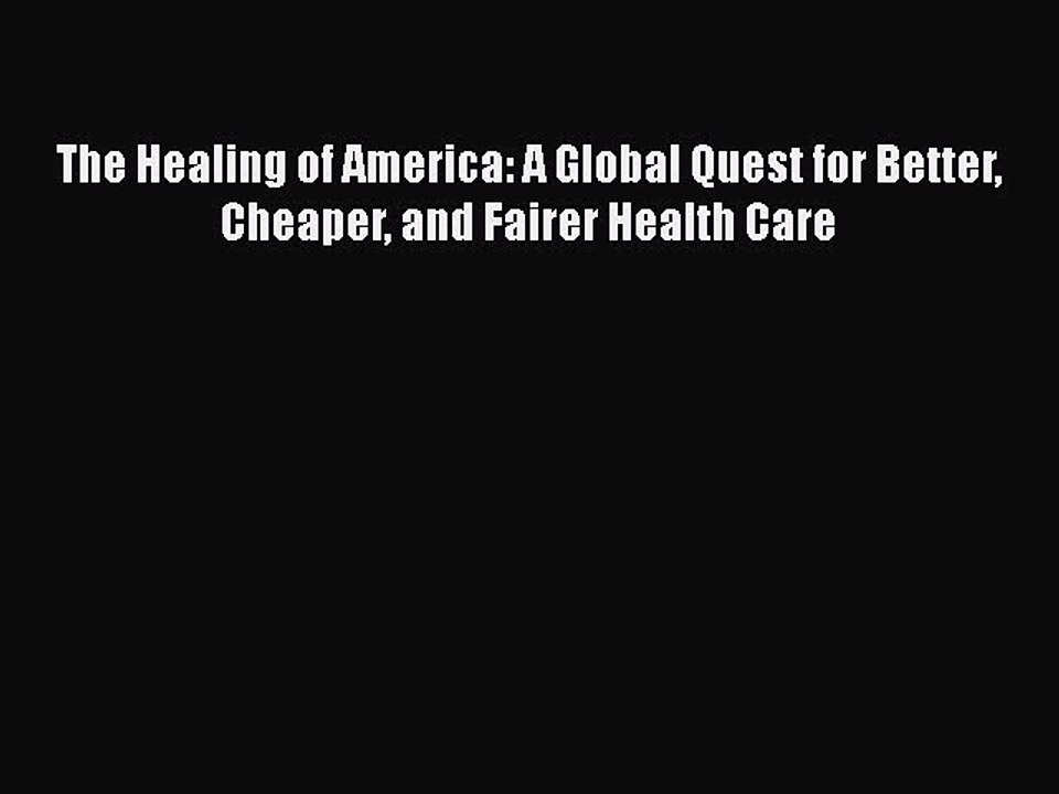 PDF The Healing of America: A Global Quest for Better Cheaper and Fairer Health Care Free Books