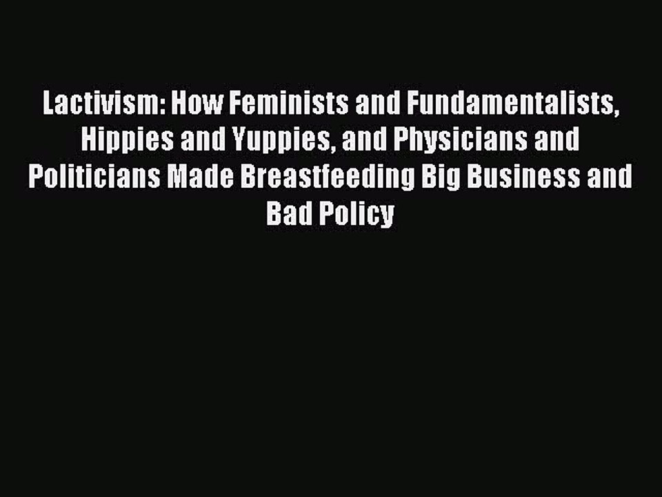 PDF Lactivism: How Feminists and Fundamentalists Hippies and Yuppies and Physicians and Politicians